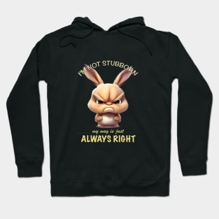 Rabbit I'm Not Stubborn My Way Is Just Always Right Cute Adorable Funny Quote Hoodie